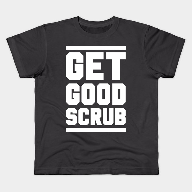 GET GOOD, SCRUB! Kids T-Shirt by potatonomad